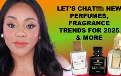 LET'S CHAT! NEW PERFUME TRENDS FOR 2025, THE LATEST IN NEW PERFUMES FOR WOMEN & MEN…. & MORE